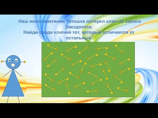 Наш инопланетянин Тотошка потерял ключ от своего Звездолета. Найди среди ключей тот,