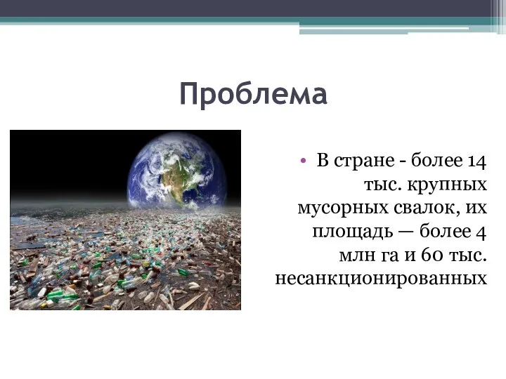 Проблема В стране - более 14 тыс. крупных мусорных свалок, их площадь