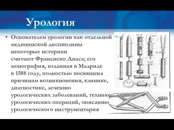 Основателем урологии как отдельной медицинской дисциплины некоторые историки считают Франсиско Диаса; его