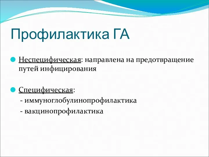 Профилактика ГА Неспецифическая: направлена на предотвращение путей инфицирования Специфическая: - иммуноглобулинопрофилактика - вакцинопрофилактика