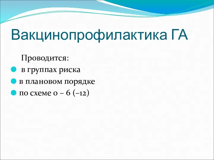 Вакцинопрофилактика ГА Проводится: в группах риска в плановом порядке по схеме 0 – 6 (–12)