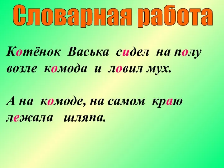 Словарная работа Котёнок Васька сидел на полу возле комода и ловил мух.