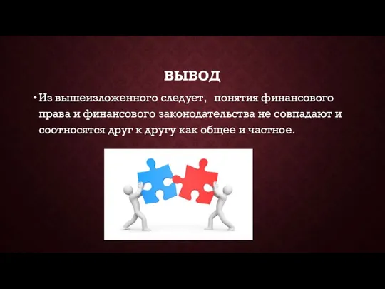 ВЫВОД Из вышеизложенного следует, понятия финансового права и финансового законодательства не совпадают