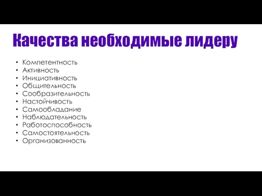 Качества необходимые лидеру Компетентность Активность Инициативность Общительность Сообразительность Настойчивость Самообладание Наблюдательность Работоспособность Самостоятельность Организованность