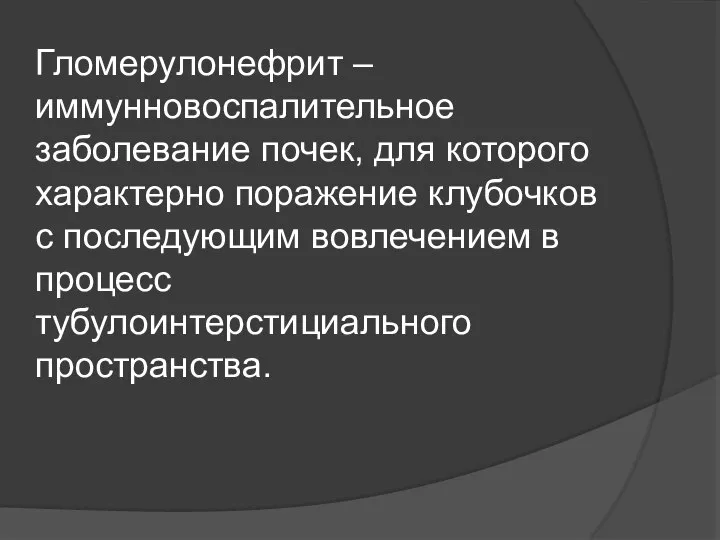 Гломерулонефрит – иммунновоспалительное заболевание почек, для которого характерно поражение клубочков с последующим