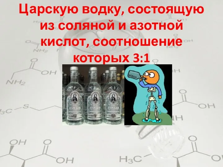 Царскую водку, состоящую из соляной и азотной кислот, соотношение которых 3:1