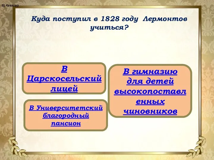 Куда поступил в 1828 году Лермонтов учиться? В Царскосельский лицей В Университетский