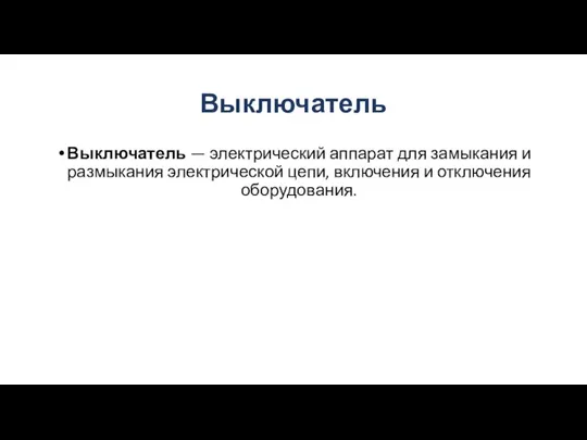 Выключатель Выключатель — электрический аппарат для замыкания и размыкания электрической цепи, включения и отключения оборудования.