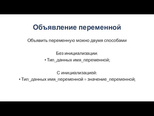 Объявление переменной Объявить переменную можно двумя способами Без инициализации: Тип_данных имя_переменной; С