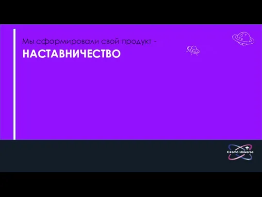 Мы сформировали свой продукт - НАСТАВНИЧЕСТВО