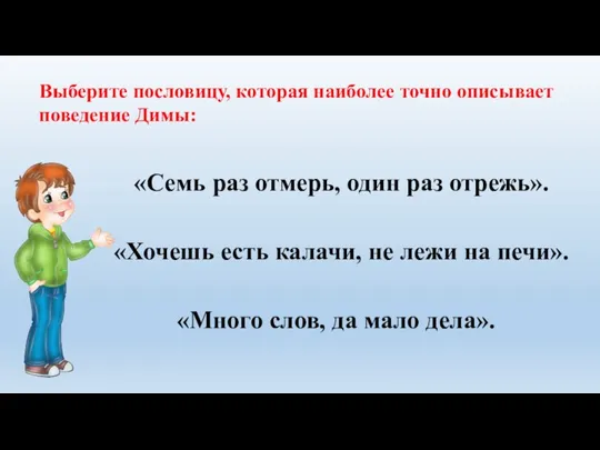 Выберите пословицу, которая наиболее точно описывает поведение Димы: «Семь раз отмерь, один