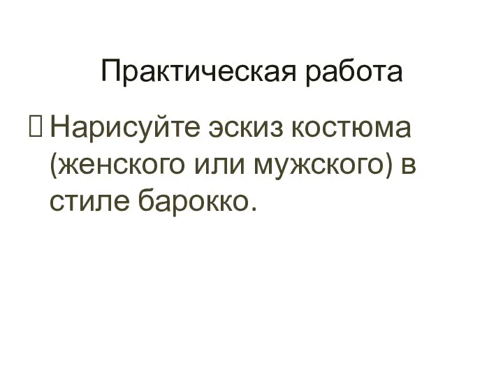 Практическая работа Нарисуйте эскиз костюма (женского или мужского) в стиле барокко.