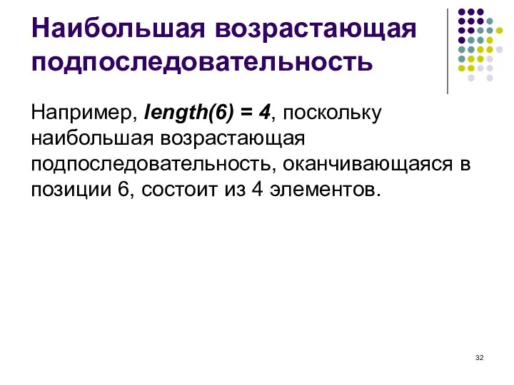 Наибольшая возрастающая подпоследовательность Например, length(6) = 4, поскольку наибольшая возрастающая подпоследовательность, оканчивающаяся