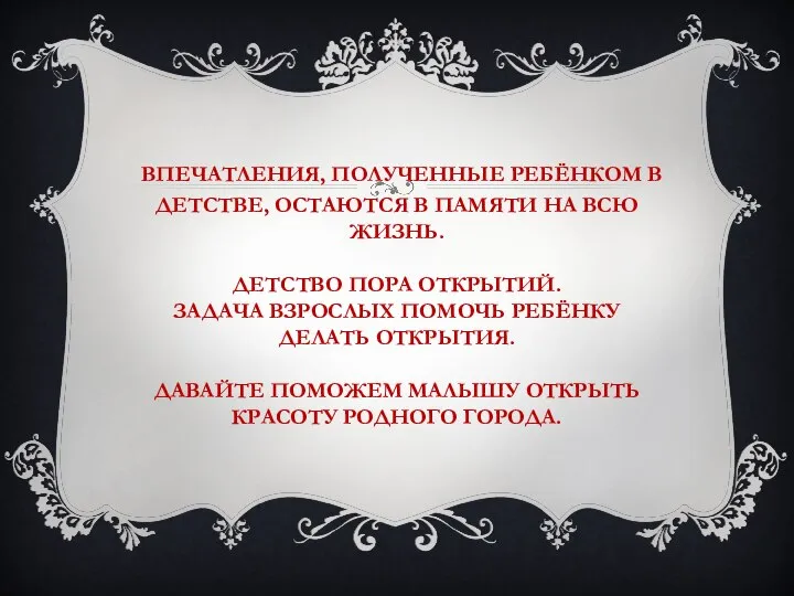 ВПЕЧАТЛЕНИЯ, ПОЛУЧЕННЫЕ РЕБЁНКОМ В ДЕТСТВЕ, ОСТАЮТСЯ В ПАМЯТИ НА ВСЮ ЖИЗНЬ. ДЕТСТВО