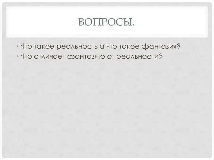 ВОПРОСЫ. Что такое реальность а что такое фантазия? Что отличает фантазию от реальности?