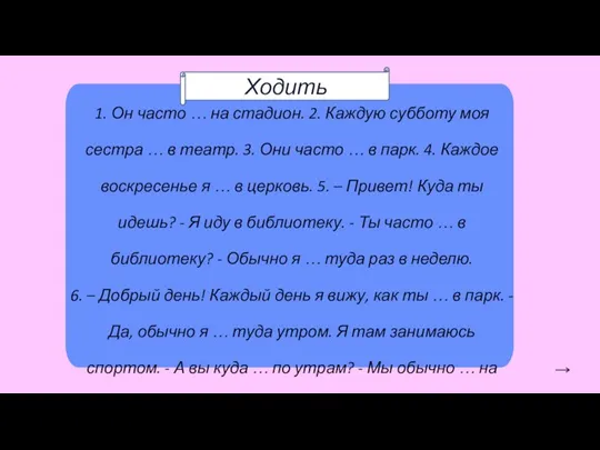 1. Он часто … на стадион. 2. Каждую субботу моя сестра …