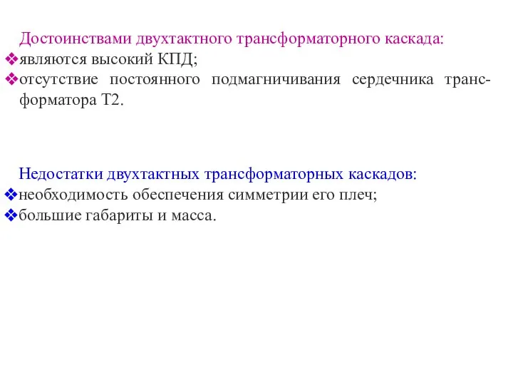 Достоинствами двухтактного трансформаторного каскада: являются высокий КПД; отсутствие постоянного подмагничивания сердечника транс-форматора