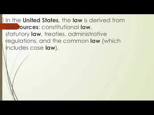 In the United States, the law is derived from five sources: constitutional