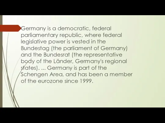 Germany is a democratic, federal parliamentary republic, where federal legislative power is