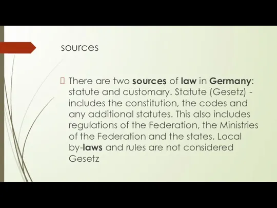 sources There are two sources of law in Germany: statute and customary.