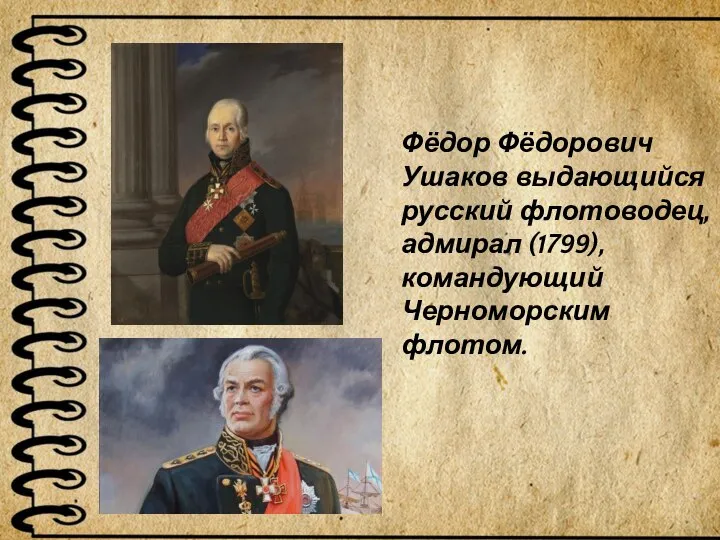 Фёдор Фёдорович Ушаков выдающийся русский флотоводец, адмирал (1799), командующий Черноморским флотом.