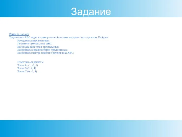 Задание Решите задачу Треугольник АВС задан в прямоугольной системе координат пространства. Найдите: