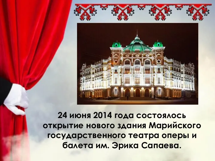 24 июня 2014 года состоялось открытие нового здания Марийского государственного театра оперы