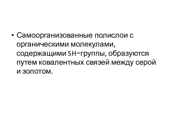 Самоорганизованные полислои с органическими молекулами, содержащими SH−группы, образуются путем ковалентных связей между серой и золотом.