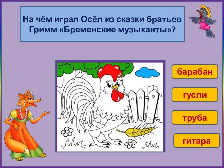 На чём играл Осёл из сказки братьев Гримм «Бременские музыканты»? барабан гусли труба гитара