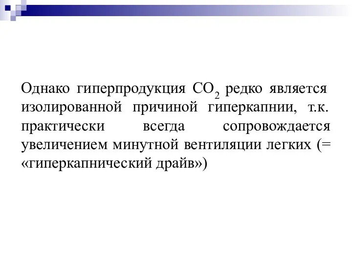 Однако гиперпродукция СО2 редко является изолированной причиной гиперкапнии, т.к. практически всегда сопровождается