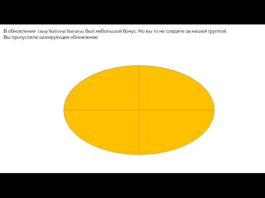 В обновлении Lway National Bananas был небольшой бонус. Но вы то не