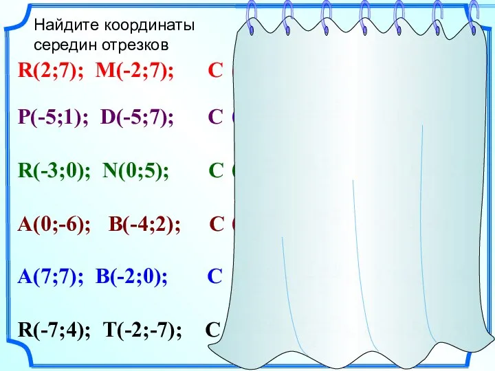 Найдите координаты cередин отрезков R(2;7); M(-2;7); C P(-5;1); D(-5;7); C R(-3;0); N(0;5);