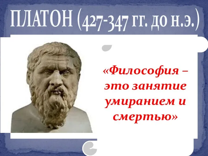 ПЛАТОН (427-347 гг. до н.э.) «Философия – это занятие умиранием и смертью»
