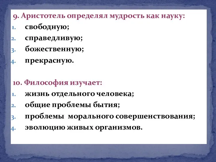 9. Аристотель определял мудрость как науку: свободную; справедливую; божественную; прекрасную. 10. Философия