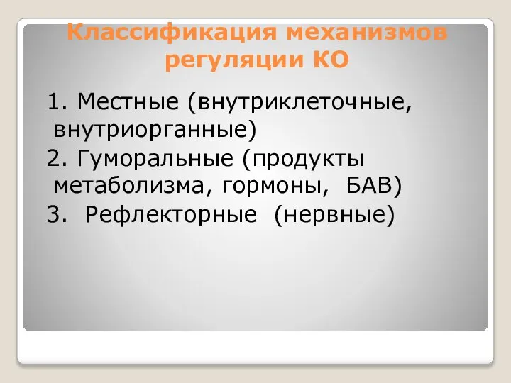 Классификация механизмов регуляции КО 1. Местные (внутриклеточные, внутриорганные) 2. Гуморальные (продукты метаболизма,