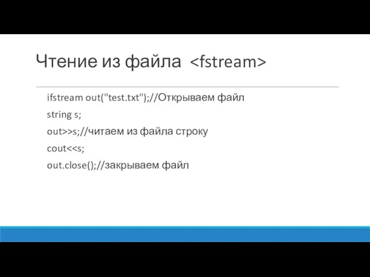 Чтение из файла ifstream out("test.txt");//Открываем файл string s; out>>s;//читаем из файла строку cout out.close();//закрываем файл