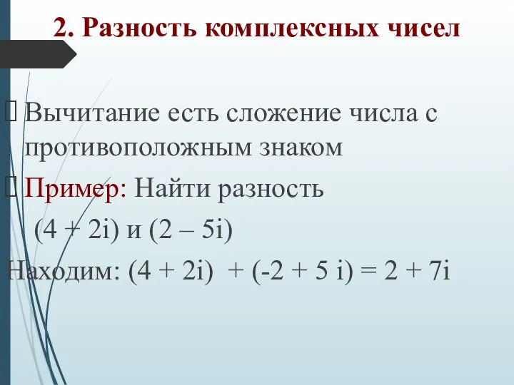 2. Разность комплексных чисел Вычитание есть сложение числа с противоположным знаком Пример: