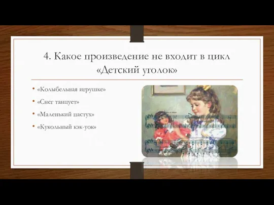 4. Какое произведение не входит в цикл «Детский уголок» «Колыбельная игрушке» «Снег