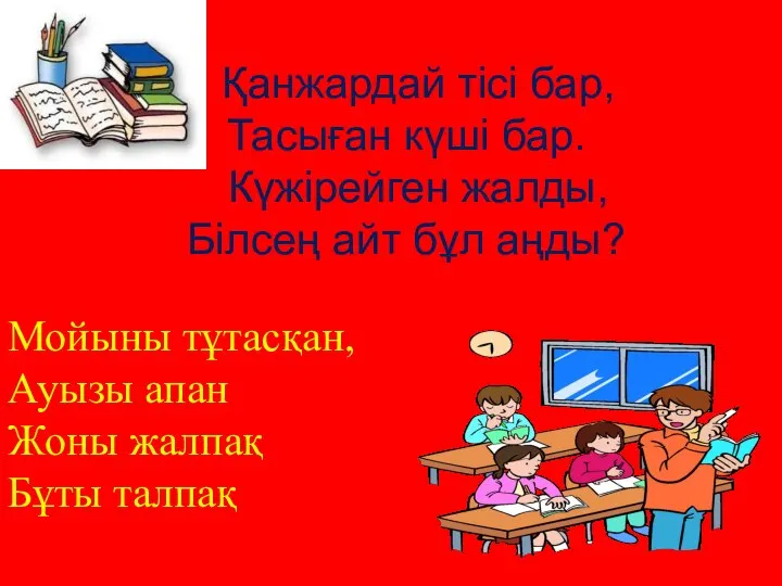 Қанжардай тісі бар, Тасыған күші бар. Күжірейген жалды, Білсең айт бұл аңды?