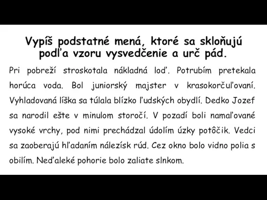 Vypíš podstatné mená, ktoré sa skloňujú podľa vzoru vysvedčenie a urč pád.