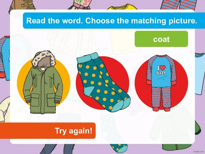 Read the word. Choose the matching picture. Try again! Try again! coat