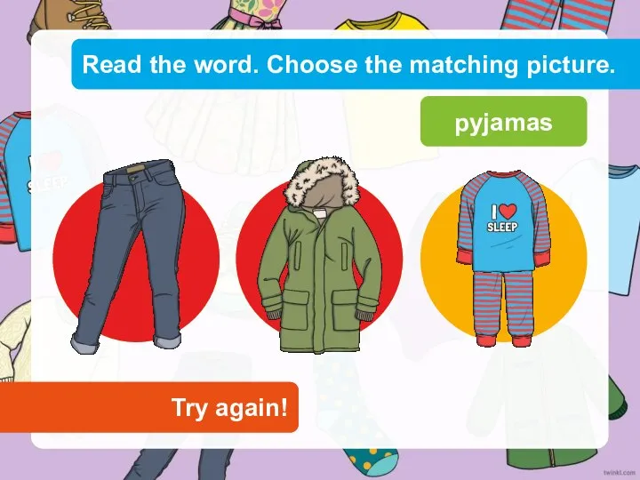 Read the word. Choose the matching picture. Try again! Try again! pyjamas