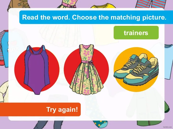 Read the word. Choose the matching picture. Try again! Try again! trainers