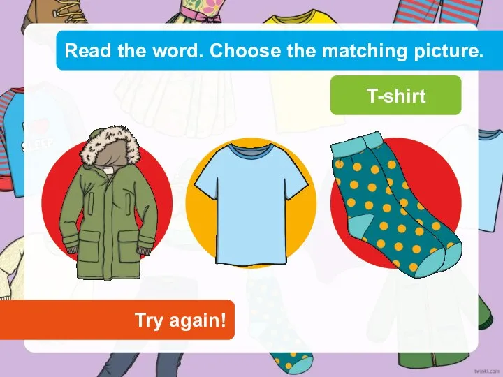 Read the word. Choose the matching picture. Try again! Try again! T-shirt