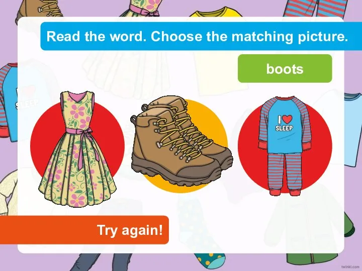 Read the word. Choose the matching picture. Try again! Try again! boots