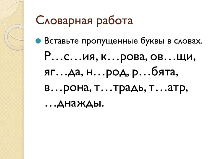 Словарная работа Вставьте пропущенные буквы в словах. Р…с…ия, к…рова, ов…щи, яг…да, н…род,