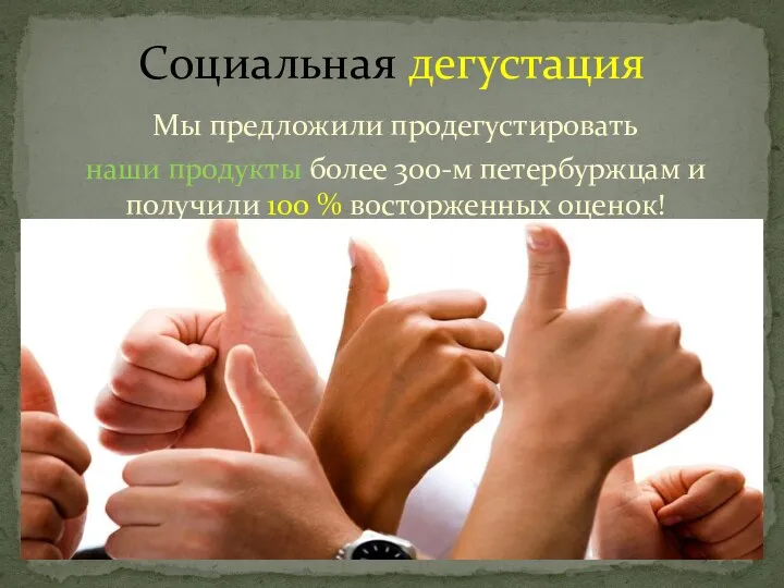 Мы предложили продегустировать наши продукты более 300-м петербуржцам и получили 100 % восторженных оценок! Социальная дегустация