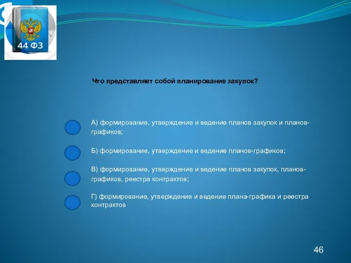 46 Что представляет собой планирование закупок? А) формирование, утверждение и ведение планов