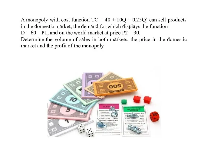 A monopoly with cost function TC = 40 + 10Q + 0,25Q2