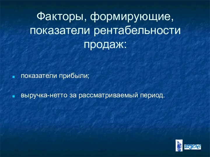 Факторы, формирующие, показатели рентабельности продаж: показатели прибыли; выручка-нетто за рассматриваемый период.